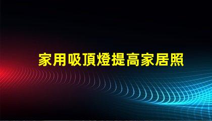 家用吸頂燈提高家居照明的理想選擇嗎