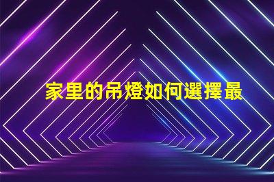 家里的吊燈如何選擇最適合的吊燈款式