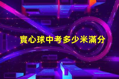 實心球中考多少米滿分探尋中考實心球成績的標(biāo)準(zhǔn)