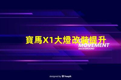 寶馬X1大燈改裝提升夜間駕駛安全性的方法