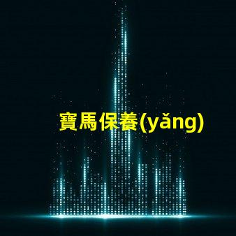寶馬保養(yǎng)是否真的值得投資解析寶馬保養(yǎng)的真實價值