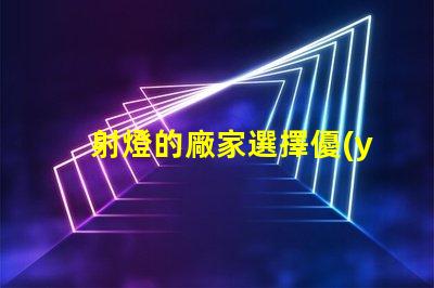 射燈的廠家選擇優(yōu)質(zhì)射燈生產(chǎn)商的關(guān)鍵因素