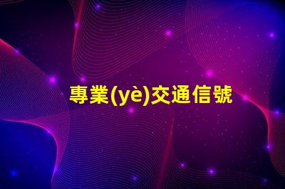 專業(yè)交通信號燈提升城市交通效率的關(guān)鍵技術(shù)