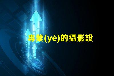 專業(yè)的攝影設備提升您攝影作品質量的必備工具