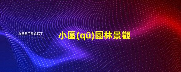小區(qū)園林景觀提升社區(qū)美感的關(guān)鍵設(shè)計(jì)