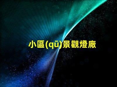 小區(qū)景觀燈廠如何選擇優(yōu)質(zhì)景觀燈供應(yīng)商