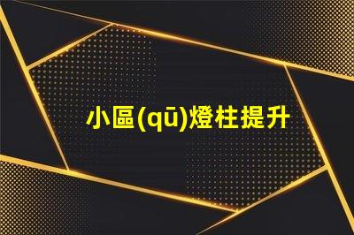 小區(qū)燈柱提升社區(qū)安全與美觀的照明解決方案