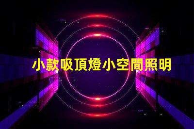 小款吸頂燈小空間照明的完美選擇