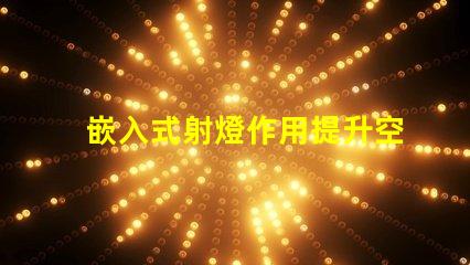 嵌入式射燈作用提升空間氛圍的關鍵燈具功能