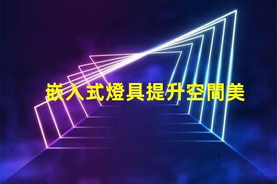 嵌入式燈具提升空間美感的照明選擇