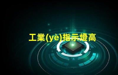 工業(yè)指示燈高效能與安全性的完美結(jié)合