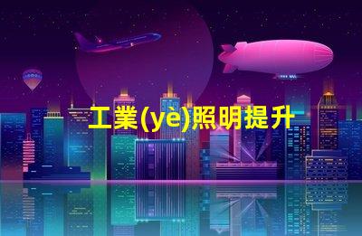 工業(yè)照明提升工作效率的關鍵因素是什么