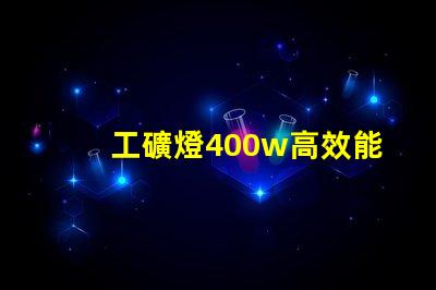 工礦燈400w高效能照明解決方案的最佳選擇