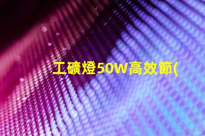 工礦燈50W高效節(jié)能的照明解決方案,你準備好了嗎
