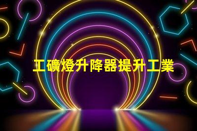 工礦燈升降器提升工業(yè)照明效率的解決方案
