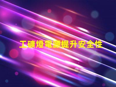 工礦燈電源提升安全性與效率的關(guān)鍵技術(shù)