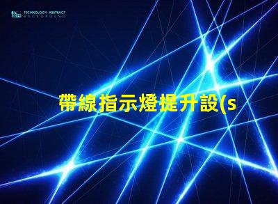帶線指示燈提升設(shè)備安全性的必備選擇嗎