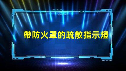 帶防火罩的疏散指示燈保障安全的緊急照明解決方案