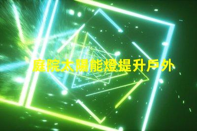 庭院太陽能燈提升戶外照明的環(huán)保選擇