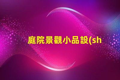 庭院景觀小品設(shè)計提升庭院美感的絕佳技巧