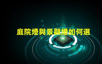 庭院燈與景觀燈如何選擇最適合您的戶外照明方案