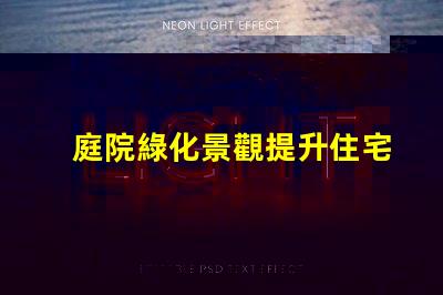 庭院綠化景觀提升住宅美感與價值的秘密