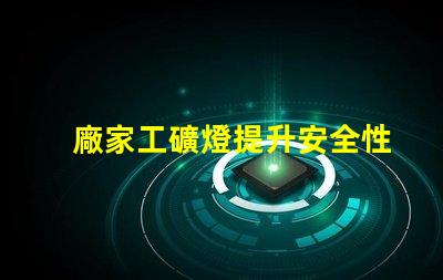 廠家工礦燈提升安全性與節(jié)能效果的理想選擇