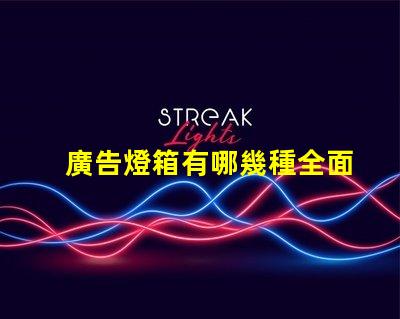 廣告燈箱有哪幾種全面解析廣告燈箱類型與優(yōu)勢