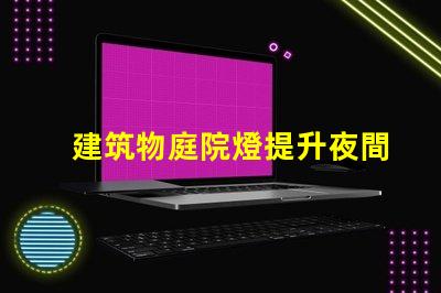 建筑物庭院燈提升夜間安全與美觀的解決方案
