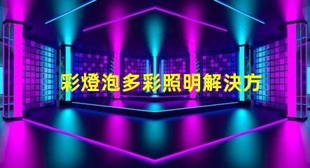 彩燈泡多彩照明解決方案的完美選擇