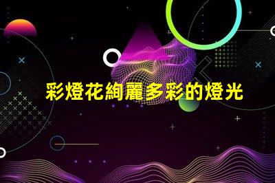 彩燈花絢麗多彩的燈光裝飾選擇