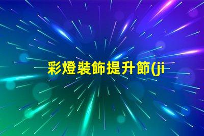 彩燈裝飾提升節(jié)日氛圍的最佳選擇是什么