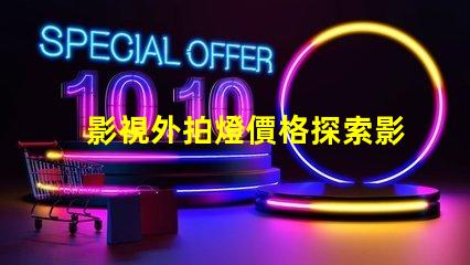 影視外拍燈價格探索影視外拍燈的性價比與市場趨勢