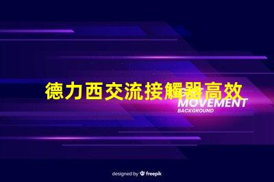 德力西交流接觸器高效電氣解決方案的關(guān)鍵角色