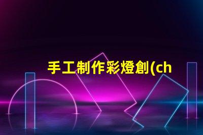 手工制作彩燈創(chuàng)意DIY項(xiàng)目,點(diǎn)亮您的空間