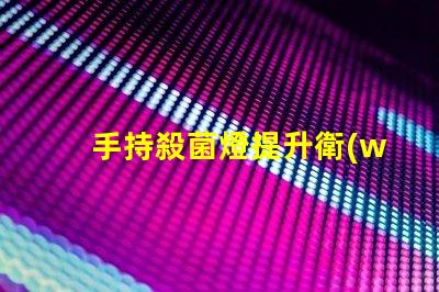 手持殺菌燈提升衛(wèi)生安全的便攜解決方案