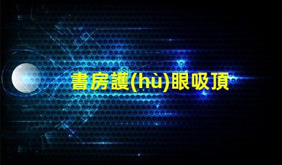 書房護(hù)眼吸頂燈用什么燈好最佳護(hù)眼燈具選擇指南