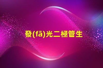 發(fā)光二極管生產廠如何選擇最佳供應商以提升產能
