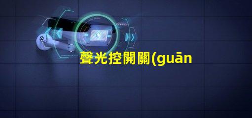 聲光控開關(guān)怎么接線快速掌握聲光控開關(guān)接線技巧