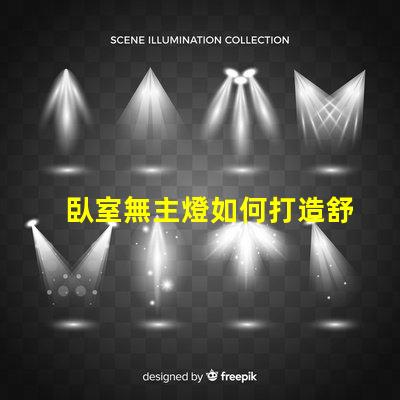 臥室無主燈如何打造舒適的無主燈照明氛圍