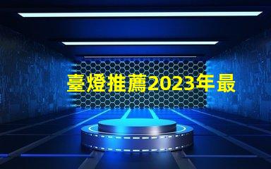 臺燈推薦2023年最優(yōu)質(zhì)臺燈選擇揭秘