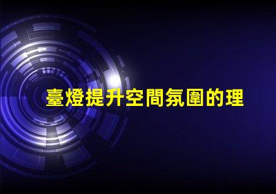 臺燈提升空間氛圍的理想選擇嗎