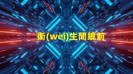 衛(wèi)生間鏡前燈的高度如何選擇最佳安裝高度以提升照明效果