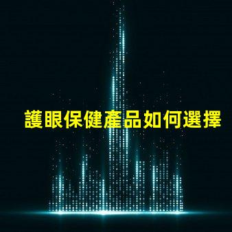 護眼保健產品如何選擇適合您的護眼產品