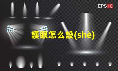護眼怎么設(shè)置科學(xué)護眼技巧提升你的視覺健康