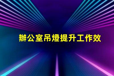 辦公室吊燈提升工作效率的照明選擇