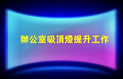 辦公室吸頂燈提升工作效率的照明選擇
