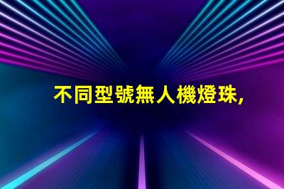 不同型號無人機燈珠,你的無人機能用嗎