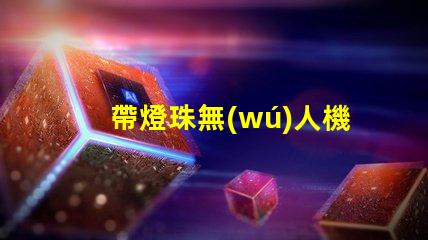 帶燈珠無(wú)人機(jī),夜拍效果怎么樣