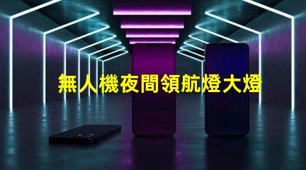 無人機夜間領航燈大燈珠,夜間飛行效果如何